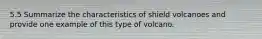 5.5 Summarize the characteristics of shield volcanoes and provide one example of this type of volcano.