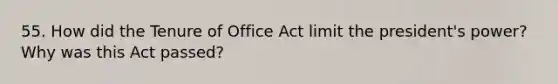 55. How did the Tenure of Office Act limit the president's power? Why was this Act passed?