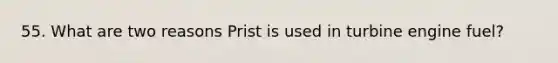 55. What are two reasons Prist is used in turbine engine fuel?