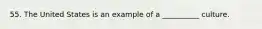 55. The United States is an example of a __________ culture.