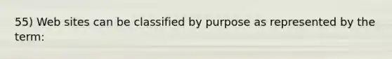 55) Web sites can be classified by purpose as represented by the term: