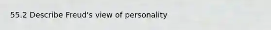 55.2 Describe Freud's view of personality