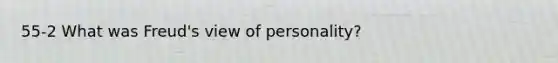 55-2 What was Freud's view of personality?