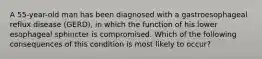 A 55-year-old man has been diagnosed with a gastroesophageal reflux disease (GERD), in which the function of his lower esophageal sphincter is compromised. Which of the following consequences of this condition is most likely to occur?