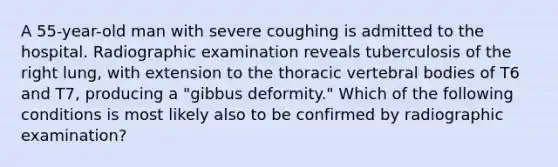 A 55-year-old man with severe coughing is admitted to the hospital. Radiographic examination reveals tuberculosis of the right lung, with extension to the thoracic vertebral bodies of T6 and T7, producing a "gibbus deformity." Which of the following conditions is most likely also to be confirmed by radiographic examination?