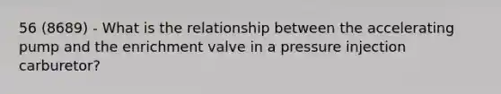 56 (8689) - What is the relationship between the accelerating pump and the enrichment valve in a pressure injection carburetor?