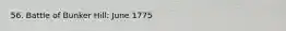 56. Battle of Bunker Hill: June 1775