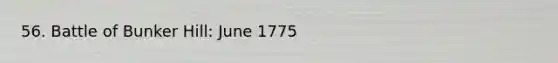 56. Battle of Bunker Hill: June 1775