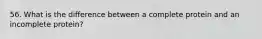 56. What is the difference between a complete protein and an incomplete protein?