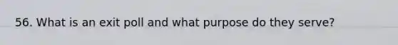 56. What is an exit poll and what purpose do they serve?