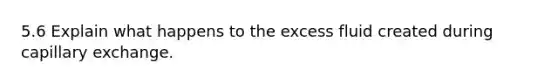 5.6 Explain what happens to the excess fluid created during capillary exchange.