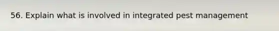 56. Explain what is involved in integrated pest management