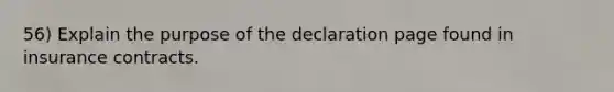 56) Explain the purpose of the declaration page found in insurance contracts.