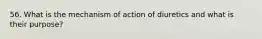 56. What is the mechanism of action of diuretics and what is their purpose?