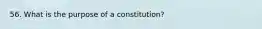 56. What is the purpose of a constitution?