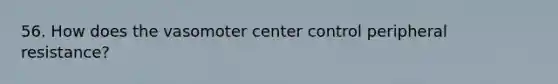 56. How does the vasomoter center control peripheral resistance?