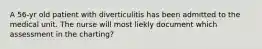 A 56-yr old patient with diverticulitis has been admitted to the medical unit. The nurse will most liekly document which assessment in the charting?