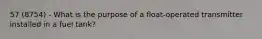 57 (8754) - What is the purpose of a float-operated transmitter installed in a fuel tank?