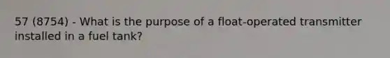 57 (8754) - What is the purpose of a float-operated transmitter installed in a fuel tank?