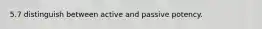 5.7 distinguish between active and passive potency.