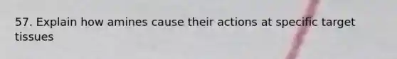 57. Explain how amines cause their actions at specific target tissues