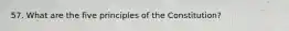 57. What are the five principles of the Constitution?