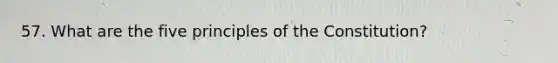 57. What are the five principles of the Constitution?