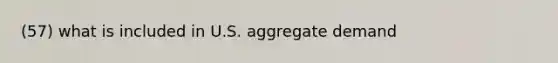 (57) what is included in U.S. aggregate demand