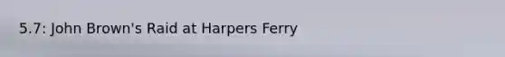 5.7: John Brown's Raid at Harpers Ferry