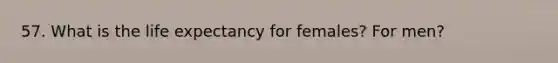 57. What is the life expectancy for females? For men?