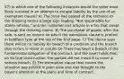 57) In which one of the following instances would the seller most likely succeed in an attempt to escape liability by the use of an exemption clause? A) The store had posted at the entrance to the dressing rooms a large sign reading "Not responsible for stolen articles," and the customer lost articles in a fire that swept through the dressing rooms. B) The purchaser of goods, after the sale, is sent an invoice on which the exemption clause is printed in boldface type at the top of the first page. C) The clause says there will be no liability for breach of a condition and the breach that occurs is minor in nature. D) There has been a breach of the fundamental obligation of the contract, and the court holds that, on its true construction, the parties did not mean it to cover a serious breach. E) The exemption clause that covers the situation was posted in plain view and was brought to the buyer's attention at the place and time of contract.