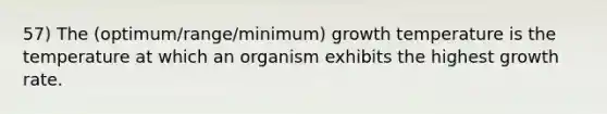 57) The (optimum/range/minimum) growth temperature is the temperature at which an organism exhibits the highest growth rate.