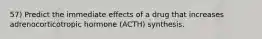 57) Predict the immediate effects of a drug that increases adrenocorticotropic hormone (ACTH) synthesis.