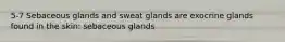 5-7 Sebaceous glands and sweat glands are exocrine glands found in the skin: sebaceous glands