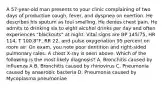 A 57-year-old man presents to your clinic complaining of two days of productive cough, fever, and dyspnea on exertion. He describes his sputum as foul smelling. He denies chest pain. He admits to drinking six to eight alcohol drinks per day and often experiences "blackouts" at night. Vital signs are BP 145/75, HR 114, T 100.8°F, RR 22, and pulse oxygenation 95 percent on room air. On exam, you note poor dentition and right-sided pulmonary rales. A chest X-ray is seen above. Which of the following is the most likely diagnosis? A. Bronchitis caused by influenza A B. Bronchitis caused by rhinovirus C. Pneumonia caused by anaerobic bacteria D. Pneumonia caused by Mycoplasma pneumoniae