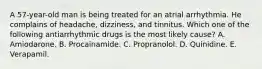 A 57-year-old man is being treated for an atrial arrhythmia. He complains of headache, dizziness, and tinnitus. Which one of the following antiarrhythmic drugs is the most likely cause? A. Amiodarone. B. Procainamide. C. Propranolol. D. Quinidine. E. Verapamil.