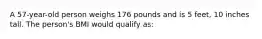 A 57-year-old person weighs 176 pounds and is 5 feet, 10 inches tall. The person's BMI would qualify as: