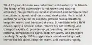 58. A 20-year-old male was pulled from cold water by his friends. The length of his submersion is not known and was not witnessed. You perform an initial assessment and determine that the patient is apneic and has a slow, weak pulse. You should: A. suction his airway for 30 seconds, provide rescue breathing, keep him warm, and transport at once. B. ventilate with a BVM device, apply a cervical collar, remove his wet clothing, and transport rapidly. C. provide rescue breathing, remove wet clothing, immobilize his spine, keep him warm, and transport carefully. D. apply 100% oxygen via a nonrebreathing mask, immobilize his spine, keep him warm, and transport rapidly.