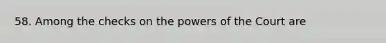 58. Among the checks on the powers of the Court are