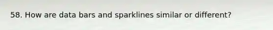 58. How are data bars and sparklines similar or different?