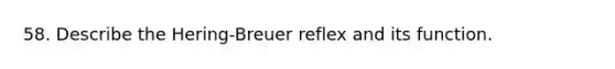 58. Describe the Hering-Breuer reflex and its function.