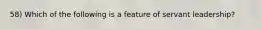 58) Which of the following is a feature of servant leadership?