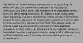 58) Which of the following statements is true regarding the effect of status on conformity pressure? A) High-status individuals are often given less freedom to deviate from norms than are other group members. B) People in high-status jobs have especially negative reactions to social pressure exerted by people in low-status jobs. C) Lower-status people are better able to resist conformity pressures than their high-status peers. D) Groups exert equal conformity pressure on all individuals regardless of their status. E) Compared to high-status members, low-status members are given a wider range of discretion as long as their activities aren't severely detrimental to group goal achievement.