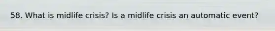 58. What is midlife crisis? Is a midlife crisis an automatic event?