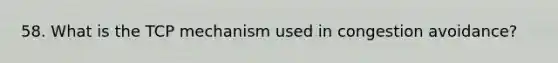 58. What is the TCP mechanism used in congestion avoidance?