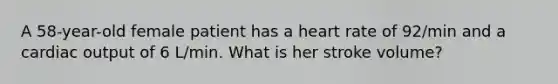 A 58-year-old female patient has a heart rate of 92/min and a cardiac output of 6 L/min. What is her stroke volume?