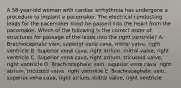 A 58-year-old woman with cardiac arrhythmia has undergone a procedure to implant a pacemaker. The electrical conducting leads for the pacemaker must be passed into the heart from the pacemaker. Which of the following is the correct order of structures for passage of the leads into the right ventricle? A. Brachiocephalic vein, superior vena cava, mitral valve, right ventricle B. Superior vena cava, right atrium, mitral valve, right ventricle C. Superior vena cava, right atrium, tricuspid valve, right ventricle D. Brachiocephalic vein, superior vena cava, right atrium, tricuspid valve, right ventricle E. Brachiocephalic vein, superior vena cava, right atrium, mitral valve, right ventricle