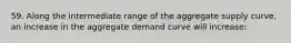 59. Along the intermediate range of the aggregate supply curve, an increase in the aggregate demand curve will increase: