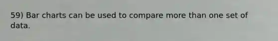 59) Bar charts can be used to compare more than one set of data.