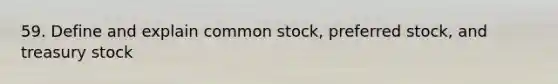 59. Define and explain common stock, preferred stock, and treasury stock